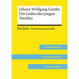Johann Wolfgang Goethe: Die Leiden des jungen Werther (Lehrerband): Reclam Literaturunterricht: Sachanalysen, Stundenverläufe, Arbeitsblätter