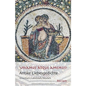 Vivamus atque amemus!: Antike Liebesgedichte. Griechisch/Lateinisch/Deutsch