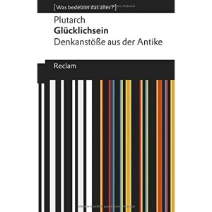 Glücklichsein: Denkanstöße aus der Antike. [Was bedeutet das alles?]