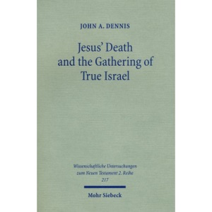Jesus' Death and the Gathering of True Israel: The Johannine Appropriation of Restoration Theology in the Light of John 11.47-52 (Wissenschaftliche Untersuchungen Zum Neuen Testament 2. Reihe)