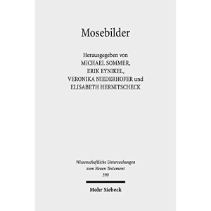Mosebilder: Gedanken Zur Rezeption Einer Literarischen Figur Im Fruhjudentum, Fruhen Christentum Und Der Romisch-Hellenistischen Literatur: 390 (Wissenschaftliche Untersuchungen Zum Neuen Testament)