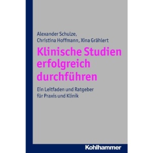 Klinische Studien erfolgreich durchführen: Ein Leitfaden und Ratgeber für Praxis und Klinik