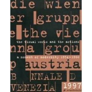 Die Wiener Gruppe: Ein Moment Der Moderne 1954-1960: Die Visuellen Arbeiten Und Die Aktionen: Friedrich Achleitner H.C. Artmann Konrad