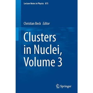 Clusters in Nuclei, Volume 3: 875 (Lecture Notes in Physics)