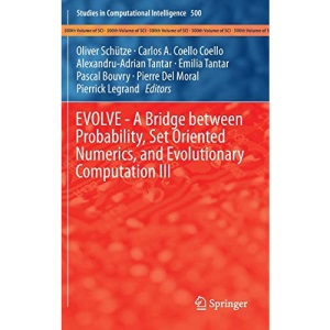 EVOLVE - A Bridge between Probability, Set Oriented Numerics, and Evolutionary Computation III: 500 (Studies in Computational Intelligence)