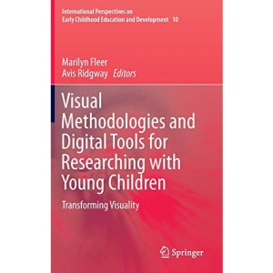 Visual Methodologies and Digital Tools for Researching with Young Children: Transforming Visuality: 10 (International Perspectives on Early Childhood Education and Development, 10)