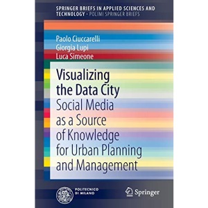 Visualizing the Data City: Social Media as a Source of Knowledge for Urban Planning and Management (SpringerBriefs in Applied Sciences and Technology)