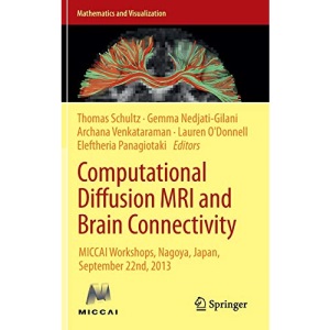Computational Diffusion MRI and Brain Connectivity: Miccai Workshops, Nagoya, Japan, September 22nd, 2013 (Mathematics and Visualization)