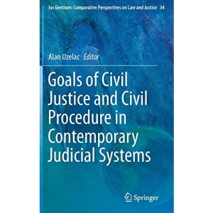 Goals of Civil Justice and Civil Procedure in Contemporary Judicial Systems: 34 (Ius Gentium: Comparative Perspectives on Law and Justice)