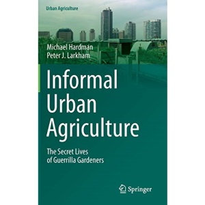 Informal Urban Agriculture: The Secret Lives of Guerrilla Gardeners