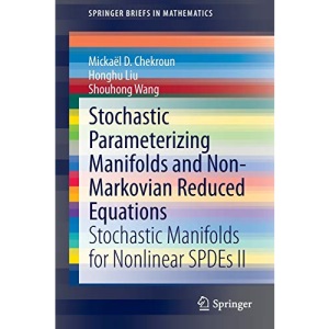 Stochastic Parameterizing Manifolds and Non-Markovian Reduced Equations: Stochastic Manifolds for Nonlinear SPDEs II (SpringerBriefs in Mathematics)