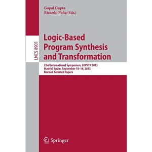 Logic-Based Program Synthesis and Transformation: 23rd International Symposium, LOPSTR 2013, Madrid, Spain, September 18-19, 2013, Revised Selected Papers: 8901 (Lecture Notes in Computer Science)