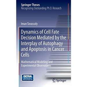 Dynamics of Cell Fate Decision Mediated by the Interplay of Autophagy and Apoptosis in Cancer Cells: Mathematical Modeling and Experimental Observations (Springer Theses)