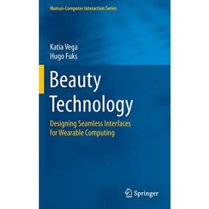 Beauty Technology: Designing Seamless Interfaces for Wearable Computing (Human–Computer Interaction Series)