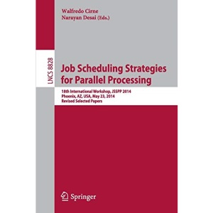 Job Scheduling Strategies for Parallel Processing: 18th International Workshop, JSSPP 2014, Phoenix, AZ, USA, May 23, 2014. Revised Selected Papers: 8828 (Lecture Notes in Computer Science)