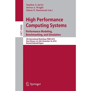 High Performance Computing Systems. Performance Modeling, Benchmarking, and Simulation: 5th International Workshop, PMBS 2014, New Orleans, LA, USA, ... 8966 (Lecture Notes in Computer Science)