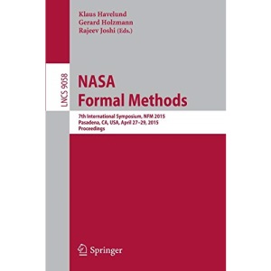 NASA Formal Methods: 7th International Symposium, NFM 2015, Pasadena, CA, USA, April 27-29, 2015, Proceedings: 9058 (Lecture Notes in Computer Science)