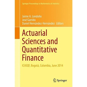 Actuarial Sciences and Quantitative Finance: ICASQF, Bogotá, Colombia, June 2014 (Springer Proceedings in Mathematics & Statistics)