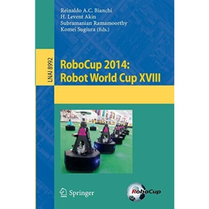 RoboCup 2014: Robot World Cup XVIII: 8992 (Lecture Notes in Computer Science)