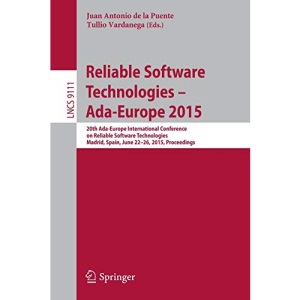 Reliable Software Technologies – Ada-Europe 2015: 20th Ada-Europe International Conference on Reliable Software Technologies, Madrid Spain, June ... 9111 (Lecture Notes in Computer Science)