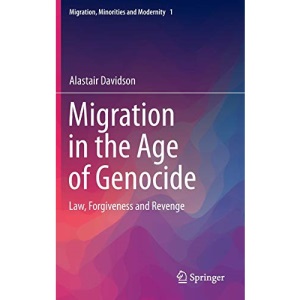 Migration in the Age of Genocide: Law, Forgiveness and Revenge: 1 (Migration, Minorities and Modernity)