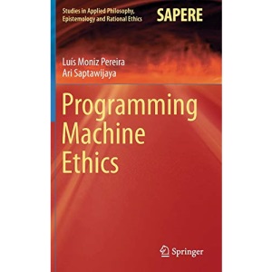 Programming Machine Ethics: 26 (Studies in Applied Philosophy, Epistemology and Rational Ethics)