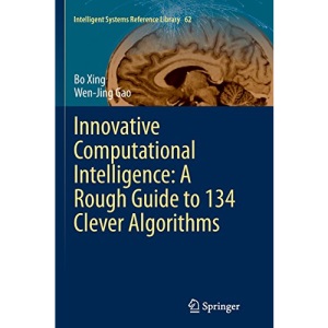 Innovative Computational Intelligence: A Rough Guide to 134 Clever Algorithms (Intelligent Systems Reference Library)
