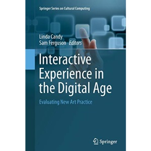 Interactive Experience in the Digital Age: Evaluating New Art Practice (Springer Series on Cultural Computing)