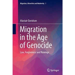 Migration in the Age of Genocide: Law, Forgiveness and Revenge: 1 (Migration, Minorities and Modernity)