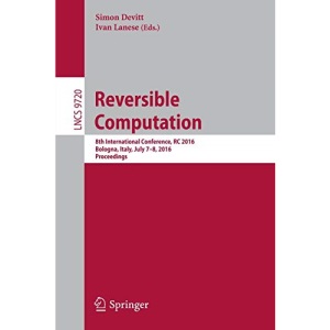 Reversible Computation: 8th International Conference, RC 2016, Bologna, Italy, July 7-8, 2016, Proceedings: 9720 (Lecture Notes in Computer Science)
