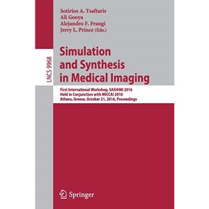 Simulation and Synthesis in Medical Imaging: First International Workshop, SASHIMI 2016, Held in Conjunction with MICCAI 2016, Athens, Greece, October ... 9968 (Lecture Notes in Computer Science)
