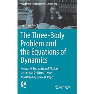 The Three-Body Problem and the Equations of Dynamics: Poincaré’s Foundational Work on Dynamical Systems Theory: 443 (Astrophysics and Space Science Library)