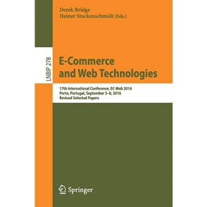 E-Commerce and Web Technologies: 17th International Conference, EC-Web 2016, Porto, Portugal, September 5-8, 2016, Revised Selected Papers: 278 (Lecture Notes in Business Information Processing)