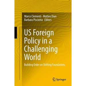 US Foreign Policy in a Challenging World: Building Order on Shifting Foundations