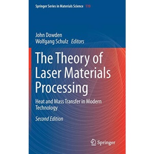 The Theory of Laser Materials Processing: Heat and Mass Transfer in Modern Technology: 119 (Springer Series in Materials Science)