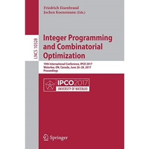 Integer Programming and Combinatorial Optimization: 19th International Conference, IPCO 2017, Waterloo, ON, Canada, June 26-28, 2017, Proceedings: 10328 (Lecture Notes in Computer Science)