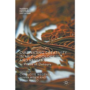 Cultivating Creativity in Methodology and Research: In Praise of Detours (Palgrave Studies in Creativity and Culture)