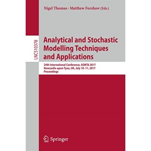 Analytical and Stochastic Modelling Techniques and Applications: 24th International Conference, ASMTA 2017, Newcastle-upon-Tyne, UK, July 10-11, 2017, ... 10378 (Lecture Notes in Computer Science)