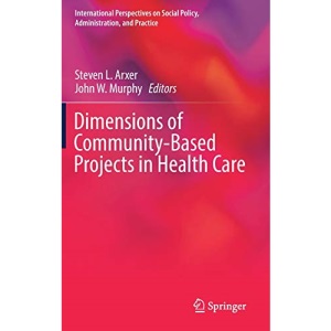 Dimensions of Community-Based Projects in Health Care (International Perspectives on Social Policy, Administration, and Practice)