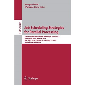 Job Scheduling Strategies for Parallel Processing: 19th and 20th International Workshops, JSSPP 2015, Hyderabad, India, May 26, 2015 and JSSPP 2016, ... 10353 (Lecture Notes in Computer Science)