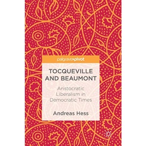 Tocqueville and Beaumont: Aristocratic Liberalism in Democratic Times