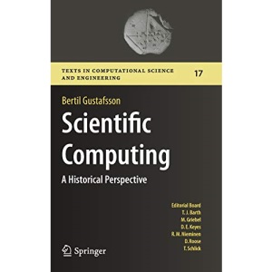 Scientific Computing: A Historical Perspective: 17 (Texts in Computational Science and Engineering)