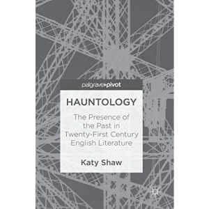 Hauntology: The Presence of the Past in Twenty-First Century English Literature