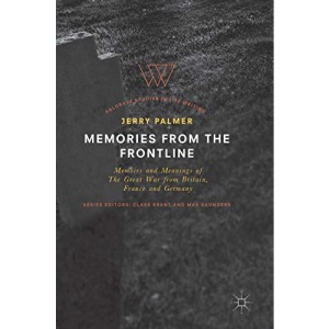 Memories from the Frontline: Memoirs and Meanings of The Great War from Britain, France and Germany (Palgrave Studies in Life Writing)