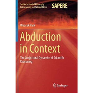 Abduction in Context: The Conjectural Dynamics of Scientific Reasoning: 32 (Studies in Applied Philosophy, Epistemology and Rational Ethics)