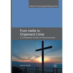 From Mafia to Organised Crime: A Comparative Analysis of Policing Models (Critical Criminological Perspectives)