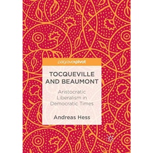 Tocqueville and Beaumont: Aristocratic Liberalism in Democratic Times