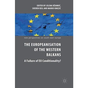 The Europeanisation of the Western Balkans: A Failure of EU Conditionality? (New Perspectives on South-East Europe)