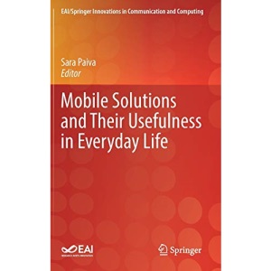 Mobile Solutions and Their Usefulness in Everyday Life (EAI/Springer Innovations in Communication and Computing)