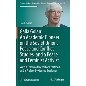 Galia Golan: An Academic Pioneer on the Soviet Union, Peace and Conflict Studies, and a Peace and Feminist Activist : With a Foreword by William ... Humanities, Science, Engineering, Practice)